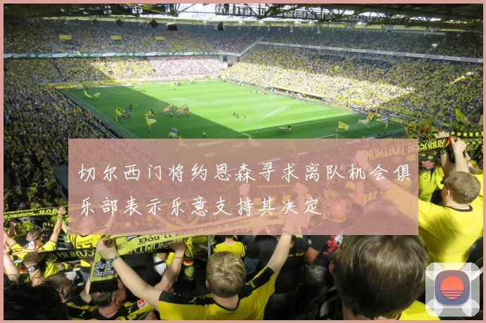 切尔西门将约恩森寻求离队机会俱乐部表示乐意支持其决定